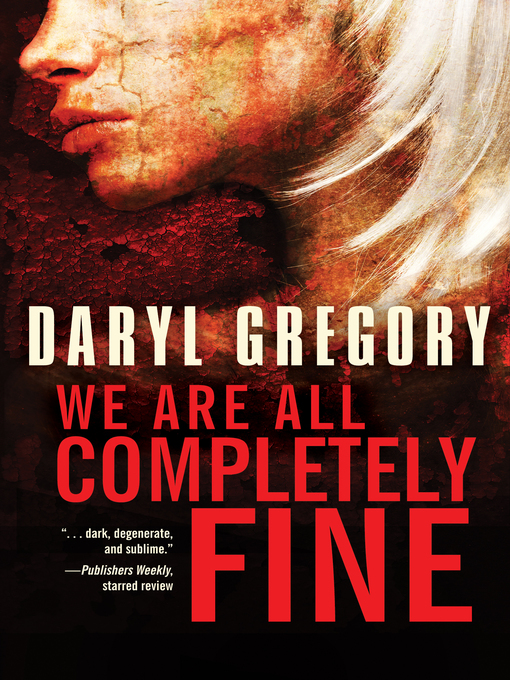 Title details for We Are All Completely Fine by Daryl  Gregory - Available